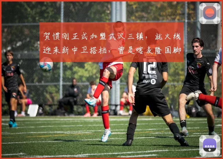 贺惯刚正式加盟武汉三镇，就火线迎来新中卫搭档，曾是喀麦隆国脚